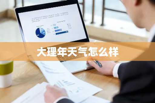 大理年天气怎么样-第1张图片-芙蓉之城
