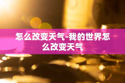 怎么改变天气-我的世界怎么改变天气-第1张图片-芙蓉之城