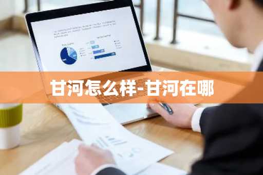 甘河怎么样-甘河在哪-第1张图片-芙蓉之城