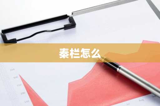 秦栏怎么-第1张图片-芙蓉之城