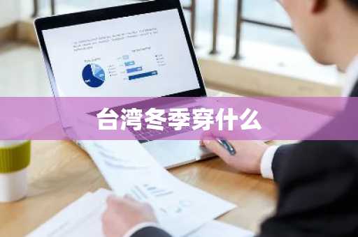 台湾冬季穿什么-第1张图片-芙蓉之城