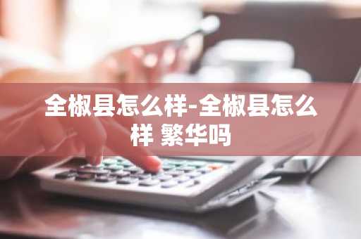 全椒县怎么样-全椒县怎么样 繁华吗-第1张图片-芙蓉之城