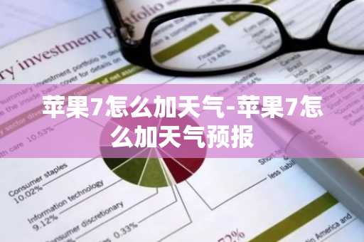 苹果7怎么加天气-苹果7怎么加天气预报-第1张图片-芙蓉之城