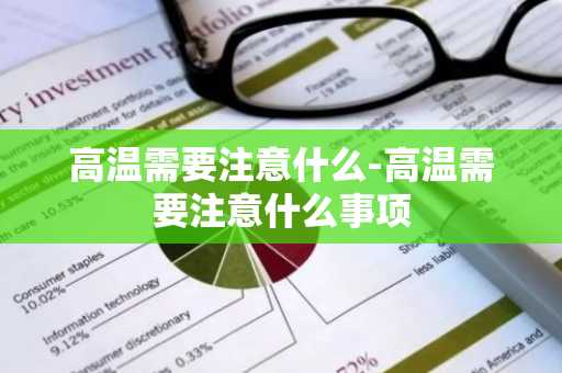 高温需要注意什么-高温需要注意什么事项-第1张图片-芙蓉之城