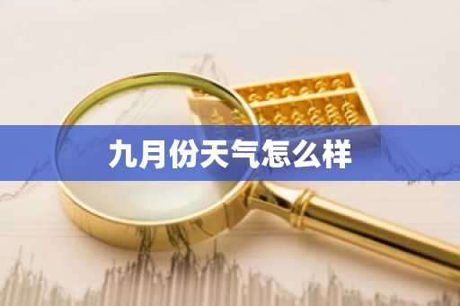九月份天气怎么样-第1张图片-芙蓉之城