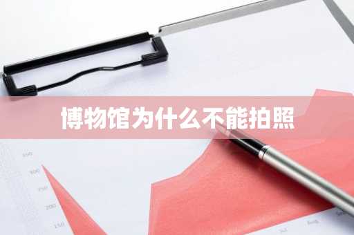 博物馆为什么不能拍照-第1张图片-芙蓉之城