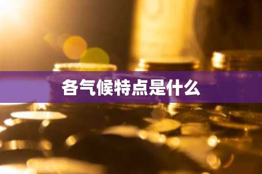 各气候特点是什么-第1张图片-芙蓉之城