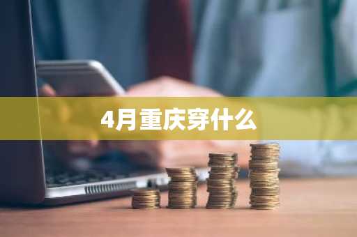4月重庆穿什么-第1张图片-芙蓉之城