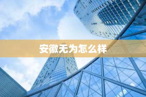 安徽无为怎么样-第1张图片-芙蓉之城