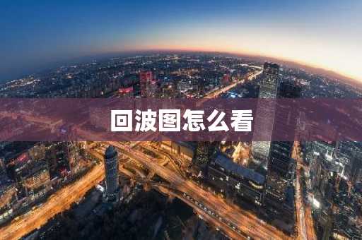 回波图怎么看-第1张图片-芙蓉之城