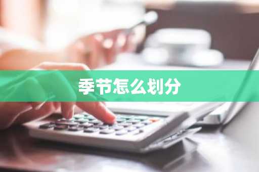 季节怎么划分-第1张图片-芙蓉之城
