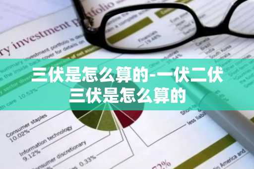 三伏是怎么算的-一伏二伏三伏是怎么算的-第1张图片-芙蓉之城