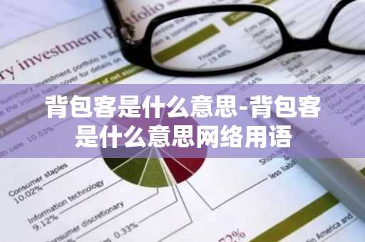 背包客是什么意思-背包客是什么意思网络用语-第1张图片-芙蓉之城