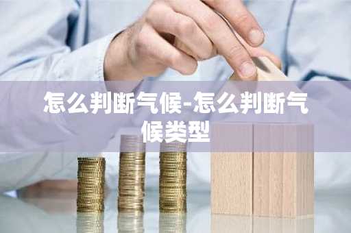 怎么判断气候-怎么判断气候类型-第1张图片-芙蓉之城