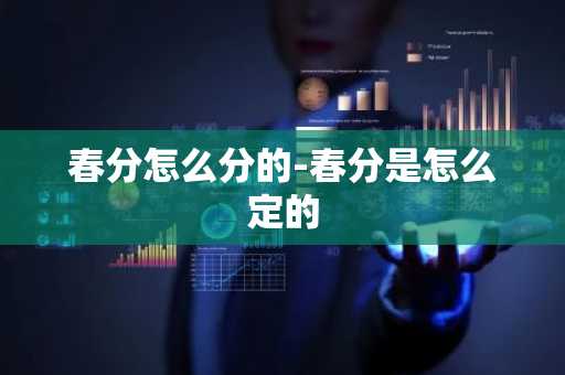 春分怎么分的-春分是怎么定的-第1张图片-芙蓉之城