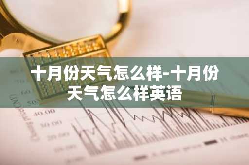十月份天气怎么样-十月份天气怎么样英语-第1张图片-芙蓉之城