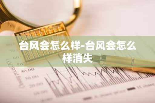 台风会怎么样-台风会怎么样消失-第1张图片-芙蓉之城