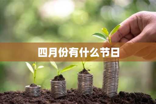 四月份有什么节日-第1张图片-芙蓉之城