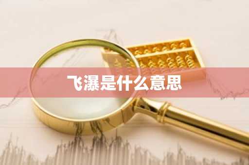 飞瀑是什么意思-第1张图片-芙蓉之城