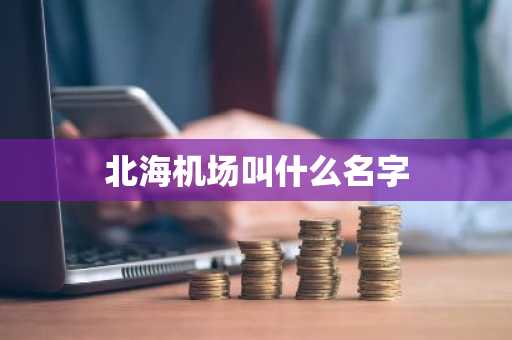 北海机场叫什么名字-第1张图片-芙蓉之城