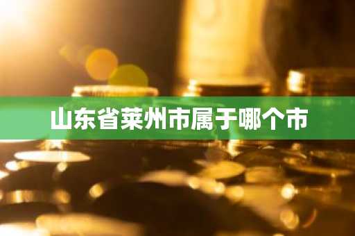 山东省莱州市属于哪个市-第1张图片-芙蓉之城