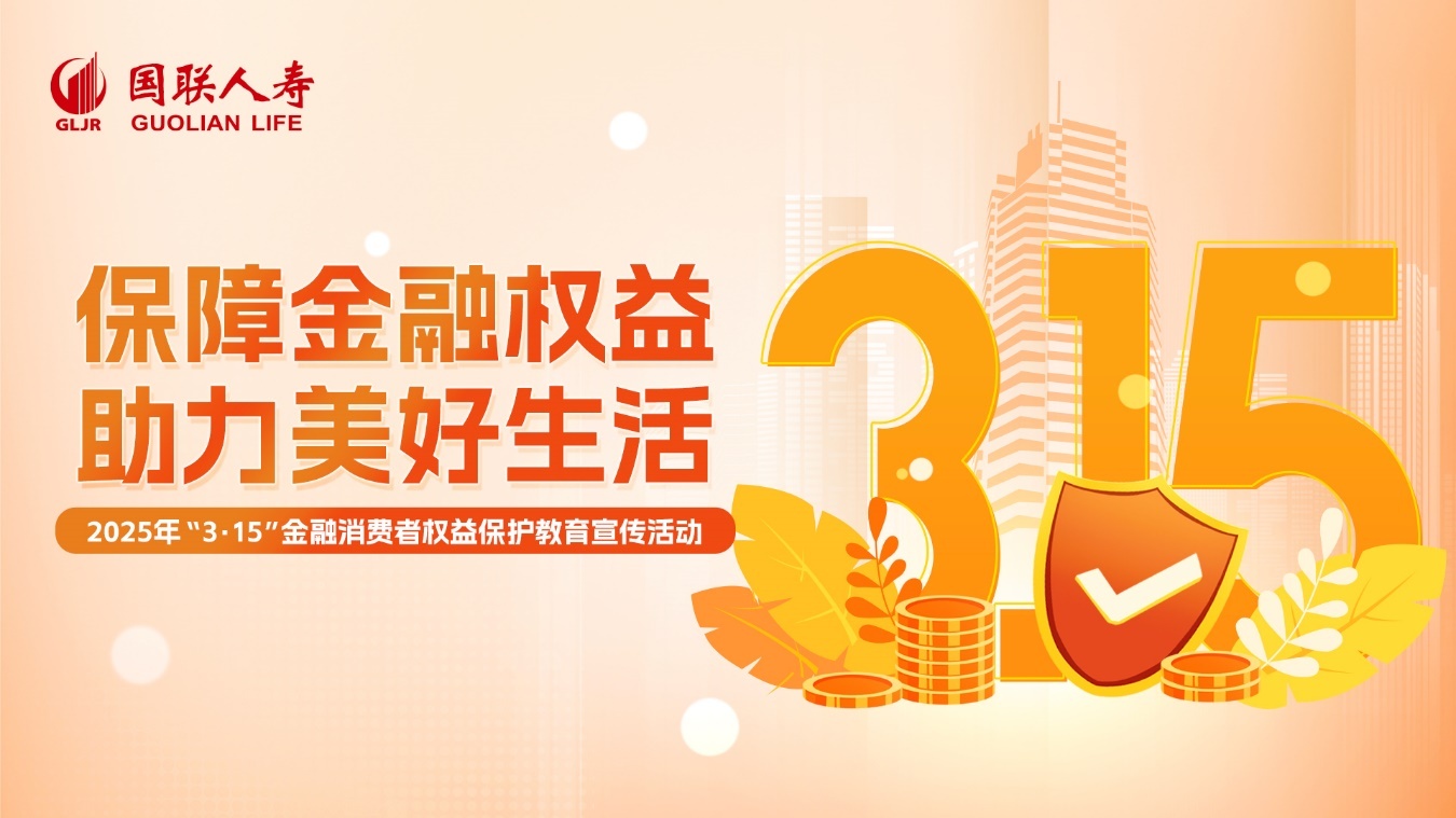 国联人寿启动2025年“3·15”金融消费者权益保护教育宣传活动-第2张图片-芙蓉之城