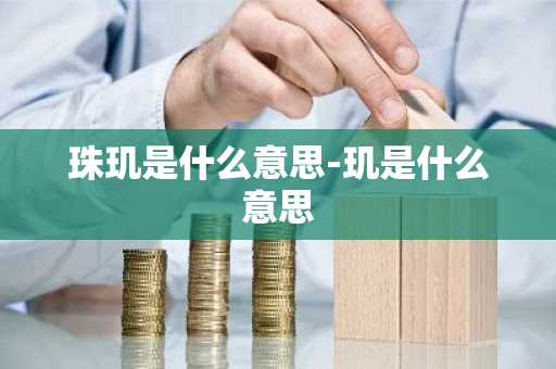 珠玑是什么意思-玑是什么意思-第1张图片-芙蓉之城