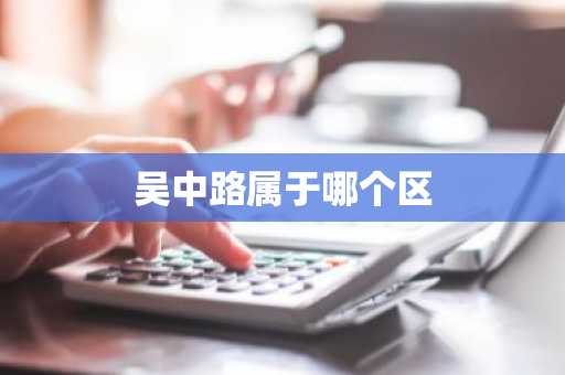 吴中路属于哪个区-第1张图片-芙蓉之城