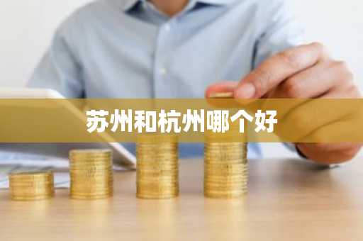 苏州和杭州哪个好-第1张图片-芙蓉之城
