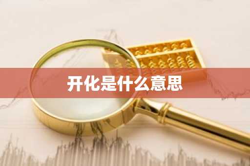 开化是什么意思-第1张图片-芙蓉之城