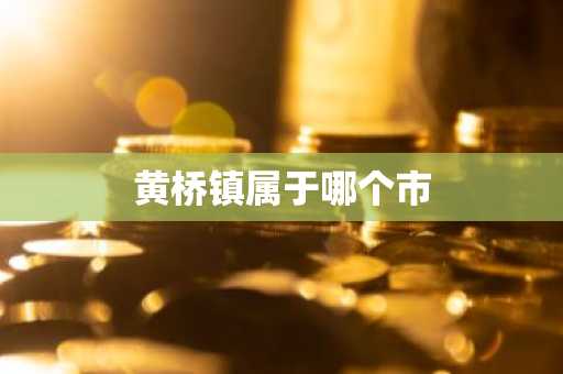 黄桥镇属于哪个市-第1张图片-芙蓉之城