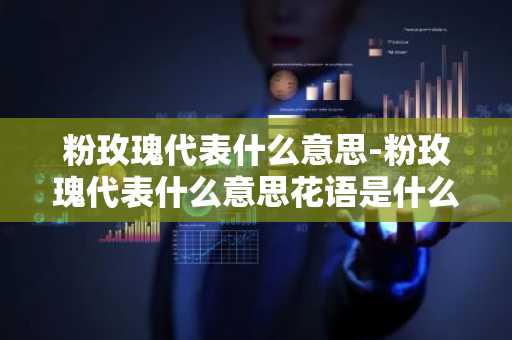 粉玫瑰代表什么意思-粉玫瑰代表什么意思花语是什么-第1张图片-芙蓉之城
