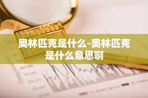 奥林匹克是什么-奥林匹克是什么意思啊-第1张图片-芙蓉之城