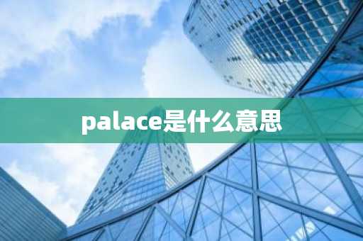 palace是什么意思-第1张图片-芙蓉之城