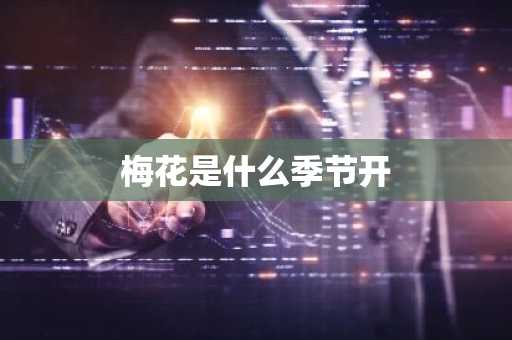 梅花是什么季节开-第1张图片-芙蓉之城