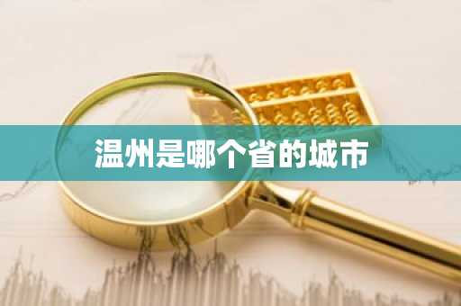 温州是哪个省的城市-第1张图片-芙蓉之城
