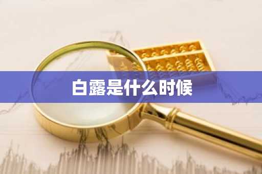 白露是什么时候-第1张图片-芙蓉之城