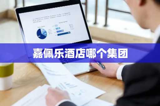 嘉佩乐酒店哪个集团-第1张图片-芙蓉之城