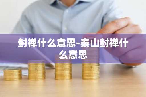 封禅什么意思-泰山封禅什么意思-第1张图片-芙蓉之城