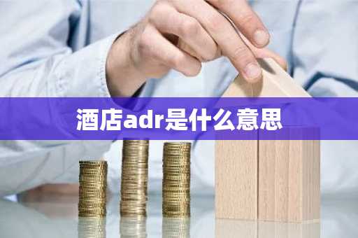 酒店adr是什么意思-第1张图片-芙蓉之城