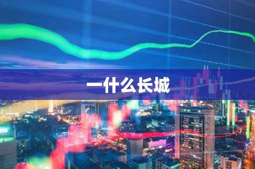 一什么长城-第1张图片-芙蓉之城