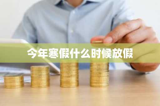 今年寒假什么时候放假-第1张图片-芙蓉之城