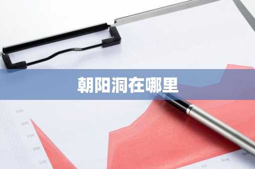 朝阳洞在哪里-第1张图片-芙蓉之城