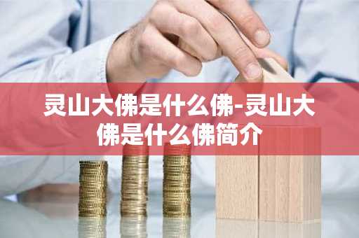 灵山大佛是什么佛-灵山大佛是什么佛简介-第1张图片-芙蓉之城