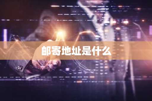邮寄地址是什么-第1张图片-芙蓉之城