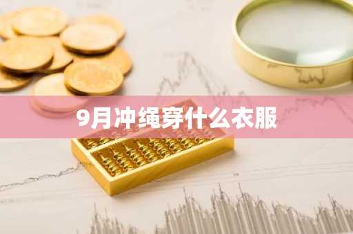 9月冲绳穿什么衣服-第1张图片-芙蓉之城