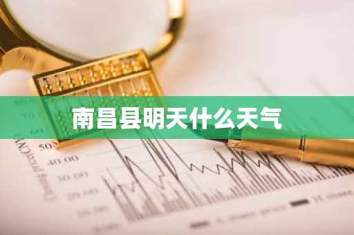 南昌县明天什么天气-第1张图片-芙蓉之城