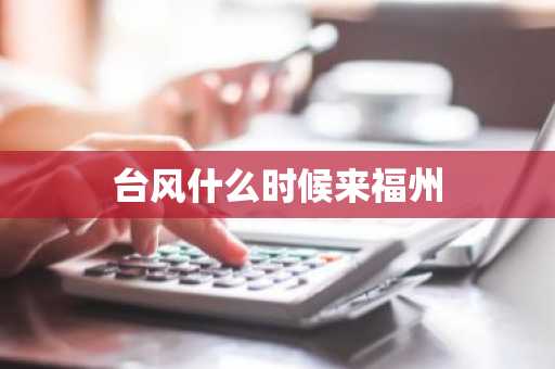 台风什么时候来福州-第1张图片-芙蓉之城