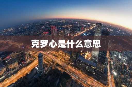 克罗心是什么意思-第1张图片-芙蓉之城