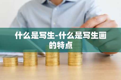 什么是写生-什么是写生画的特点-第1张图片-芙蓉之城